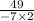 \frac{49}{ - 7 \times 2}