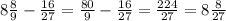 8\frac{8}{9} - \frac{16}{27} =\frac{80}{9} - \frac{16}{27} =\frac{224}{27} =8\frac{8}{27}