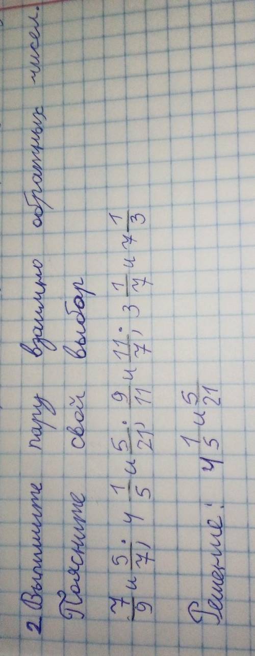 2. Выпишите пару взаимно обратных чисел. Поясните свой выбор 7/9 и 5/7 4 1/5 и 5/21 9/11 и 11/7 3 1/