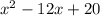 x^{2}-12x+ 20