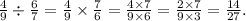 \frac{4}{9} \div \frac{6}{7} = \frac{4}{9} \times \frac{7}{6} = \frac{4 \times 7}{9 \times 6} = \frac{2 \times 7}{9 \times 3} = \frac{14}{27}.