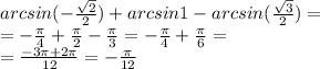 arcsin( - \frac{ \sqrt{2} }{2} ) + arcsin1 - arcsin( \frac{ \sqrt{3} }{2} ) = \\ = - \frac{\pi}{4} + \frac{\pi}{2} - \frac{\pi}{3} = - \frac{\pi}{4} + \frac{\pi}{6} = \\ = \frac{ - 3\pi + 2\pi}{12} = - \frac{\pi}{12}