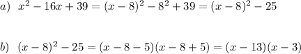 a)\ \ x^2-16x+39=(x-8)^2-8^2+39=(x-8)^2-25\\\\\\b)\ \ (x-8)^2-25=(x-8-5)(x-8+5)=(x-13)(x-3)