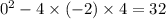 {0}^{2} - 4 \times ( - 2) \times 4 = 32