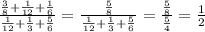 \frac{ \frac{3}{8} + \frac{1}{12} + \frac{1}{6} }{ \frac{1}{12} + \frac{1}{3} + \frac{5}{6} } = \frac{ \frac{5}{8} }{ \frac{1}{12} + \frac{1}{3} + \frac{5}{6} } = \frac{ \frac{5}{8} }{ \frac{5}{4} } = \frac{1}{2}