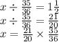 x \div \frac{35}{36} = 1 \frac{1}{2} \\ x \div \frac{35}{36} = \frac{21}{20} \\ x = \frac{21}{20} \times \frac{35}{36}