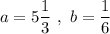 a = 5\dfrac{1}{3}\ ,\ b = \dfrac{1}{6}