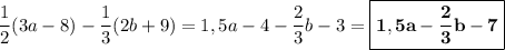 \dfrac{1}{2}(3a - 8) - \dfrac{1}{3}(2b+9) = 1,5a - 4 - \dfrac{2}{3}b - 3 = \boxed{\bf{1,5a - \dfrac{2}{3}b - 7}}