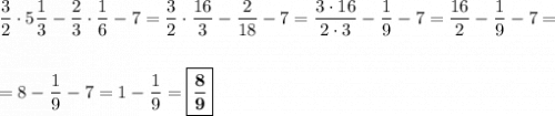 \dfrac{3}{2} \cdot 5\dfrac{1}{3} - \dfrac{2}{3}\cdot \dfrac{1}{6} - 7 = \dfrac{3}{2}\cdot \dfrac{16}{3} - \dfrac{2}{18} - 7 = \dfrac{3\cdot 16}{2\cdot 3} - \dfrac{1}{9} - 7 = \dfrac{16}{2} - \dfrac{1}{9} - 7=\\\\\\= 8 - \dfrac{1}{9} - 7 = 1 -\dfrac{1}{9} = \boxed{\bf{\dfrac{8}{9}}}