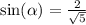 \sin( \alpha ) = \frac{2}{ \sqrt{5} }