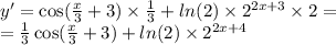 y' = \cos( \frac{x}{3} + 3 ) \times \frac{1}{3} + ln(2) \times {2}^{2x + 3} \times 2 = \\ = \frac{1}{3} \cos( \frac{x}{3} + 3) + ln(2) \times {2}^{2x + 4}