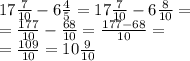 17 \frac{7}{10} - 6 \frac{4}{5}= 17 \frac{7}{10} - 6 \frac{8}{10} =\\= \frac{177}{10} - \frac{68}{10} = \frac{177 - 68}{10} = \\ = \frac{109}{10} = 10 \frac{9}{10}