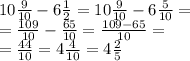 10 \frac{9}{10} - 6 \frac{1}{2} = 10 \frac{9}{10} - 6 \frac{5}{10} = \\ = \frac{109}{10} - \frac{65}{10} = \frac{109 - 65}{10} = \\ = \frac{44}{10} = 4 \frac{4}{10} = 4 \frac{2}{5}