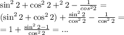 \sin^22+\cos^22 + \tg^22 - \frac{1}{cos^22} = \\ (\sin^22+\cos^22) + \frac{\sin^22}{ \cos^22}- \frac{1}{\cos^22 } = \\ = 1 + \frac{\sin^22 - 1}{\cos^22} =...