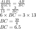 \frac{A1B1}{B1C1} = \frac{AB}{BC} \\ \frac{6}{13} = \frac{3}{BC} \\ 6 \times BC = 3 \times 13 \\ BC = \frac{39}{6} \\ BC = 6.5