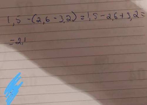 Это СОЧ Раскройте скобки и найдите значение выражения: 1,5-(2,6-3,2)=?