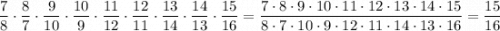 \dfrac{7}{8} \cdot\dfrac{8}{7} \cdot\dfrac{9}{10} \cdot\dfrac{10}{9} \cdot\dfrac{11}{12} \cdot \dfrac{12}{11} \cdot \dfrac{13}{14} \cdot \dfrac{14}{13} \cdot \dfrac{15}{16}=\dfrac{7\cdot 8\cdot 9\cdot 10\cdot 11\cdot 12\cdot 13\cdot 14\cdot 15}{8\cdot 7\cdot 10\cdot 9\cdot 12\cdot 11\cdot 14\cdot 13\cdot 16} =\dfrac{15}{16}