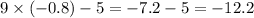 9 \times ( - 0.8) - 5 = - 7.2 - 5 = - 12.2