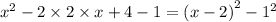 {x}^{2} - 2 \times 2 \times x + 4 - 1 = {(x - 2)}^{2} - {1}^{2}