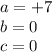 a = + 7 \\ b = 0 \\ c = 0