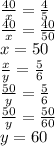 \frac{40}{x}=\frac{4}{5} \\\frac{40}{x}=\frac{40}{50} \\x=50\\\frac{x}{y}=\frac{5}{6} \\\frac{50}{y}=\frac{5}{6} \\\frac{50}{y}=\frac{50}{60} \\y=60