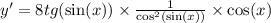 y '= 8tg( \sin(x)) \times \frac{1}{ { \cos }^{2} (\sin(x)) } \times \cos(x) \\