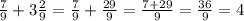 \frac{7}{9} + 3 \frac{2}{9} = \frac{7}{9} + \frac{29}{9} = \frac{7 + 29}{9} = \frac{36}{9} = 4