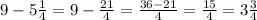 9 - 5 \frac{1}{4} = 9 - \frac{21}{4} = \frac{36 - 21}{4} = \frac{15}{4} = 3 \frac{3}{4}