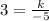 3 = \frac{k}{ - 5}