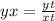 yx = \frac{yt}{xt} \\