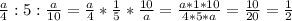 \frac{a}{4}:5: \frac{a}{10} =\frac{a}{4} *\frac{1}{5}* \frac{10}{a}=\frac{a*1*10}{4*5*a} =\frac{10}{20} =\frac{1}{2}