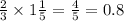 \frac{2}{3} \times 1 \frac{1}{5} = \frac{4}{5} = 0.8