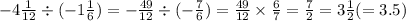 - 4 \frac{1}{12} \div ( - 1 \frac{1}{6} ) = - \frac{49}{12} \div ( - \frac{7}{6} ) = \frac{49}{12} \times \frac{6}{7} = \frac{7}{2} = 3 \frac{1}{2} ( = 3.5)