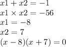 x1 + x2 = - 1 \\ x1 \times x2 = - 56 \\ x1 = - 8 \\ x2 = 7 \\ (x - 8)(x + 7) = 0