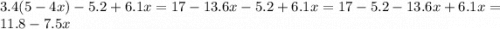 3.4(5 - 4x) - 5.2 + 6.1x = 17 - 13.6x - 5.2 + 6.1x = 17 - 5.2 - 13.6x + 6.1x = 11.8 - 7.5x