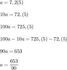 a=7,2(5)\\\\10a=72,(5)\\\\100a=725,(5)\\\\100a-10a=725,(5)-72,(5)\\\\90a=653\\\\a=\dfrac{653}{90}