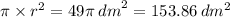 \pi \times r {}^{2} = 49\pi \: {dm}^{2} = 153.86 \: dm ^{2}