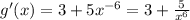 g'(x) = 3 + 5 {x}^{ - 6} = 3 + \frac{5}{ {x}^{6} }