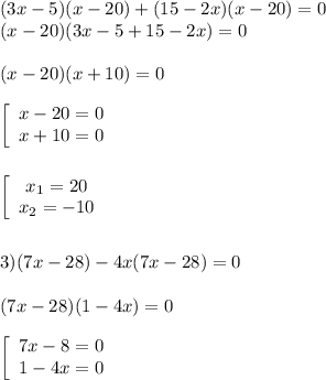 (3x-5)(x-20)+(15-2x)(x-20)=0\\(x-20)(3x-5+15-2x)=0\\\\(x-20)(x+10)=0\\\\\left[\begin{array}{ccc}x-20=0\\x+10=0\end{array}\right\\\\\\\left[\begin{array}{ccc}x_{1}=20 \\x_{2}=-10 \end{array}\right\\\\\\3)(7x-28)-4x(7x-28)=0\\\\(7x-28)(1-4x)=0\\\\\left[\begin{array}{ccc}7x-8=0\\1-4x=0\end{array}\right