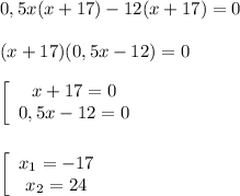 0,5x(x+17)-12(x+17)=0\\\\(x+17)(0,5x-12)=0\\\\\left[\begin{array}{ccc}x+17=0\\0,5x-12=0\end{array}\right\\\\\\\left[\begin{array}{ccc}x_{1}=-17 \\x_{2}=24 \end{array}\right