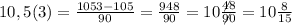 10,5(3)=\frac{1053-105}{90}=\frac{948}{90} =10\frac{\not{48}}{\not{90}}=10\frac{8}{15}