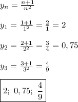 y_{n}=\frac{n+1}{n^{2} }\\\\y_{1}=\frac{1+1}{1^{2}}=\frac{2}{1}=2\\\\y_{2}=\frac{2+1}{2^{2}}=\frac{3}{4} =0,75\\\\y_{3}=\frac{3+1}{3^{2}}=\frac{4}{9} \\\\\boxed{2; \ 0,75; \ \frac{4}{9}}