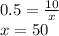 0.5= \frac{10}{x} \\ x = 50