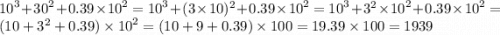 {10}^{3} + {30}^{2} + 0.39 \times {10}^{2} = {10}^{3} + (3 \times 10) {}^{2} + 0.39 \times {10}^{2} = {10}^{3} + {3}^{2} \times {10}^{2} + 0.39 \times {10}^{2} = (10 + {3}^{2} + 0.39) \times {10}^{2} = (10 + 9 + 0.39) \times 100 = 19.39 \times 100 = 1939