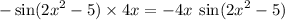 - \sin( {2x}^{2} - 5) \times 4 x = - 4x \: \sin( {2x}^{2} - 5)