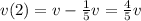 v(2) = v - \frac{1}{5} v = \frac{4}{5} v \\