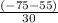 \frac{(-75-55)}{30}