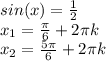 sin(x)=\frac{1}{2}\\x_{1}=\frac{\pi }{6}+2\pi k\\x_{2}=\frac{5\pi}{6} +2\pi k\\\\