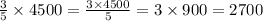 \frac{3}{5} \times 4500 = \frac{3 \times 4500}{5} = 3 \times 900 = 2700