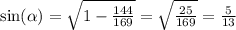 \sin( \alpha ) = \sqrt{1 - \frac{144}{169} } = \sqrt{ \frac{25}{169} } = \frac{5}{13} \\